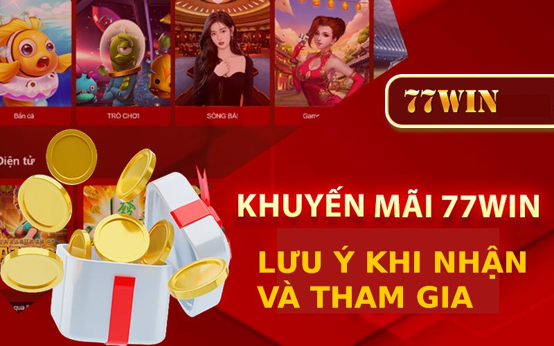 Lưu ý khi nhận và tham gia chương trình khuyến mãi tại 77win